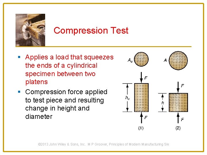 Compression Test § Applies a load that squeezes the ends of a cylindrical specimen