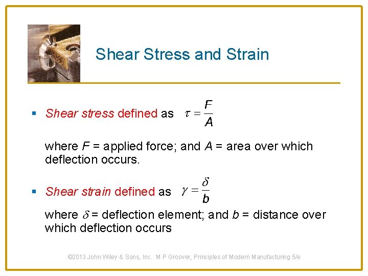 Shear Stress and Strain § Shear stress defined as where F = applied force;