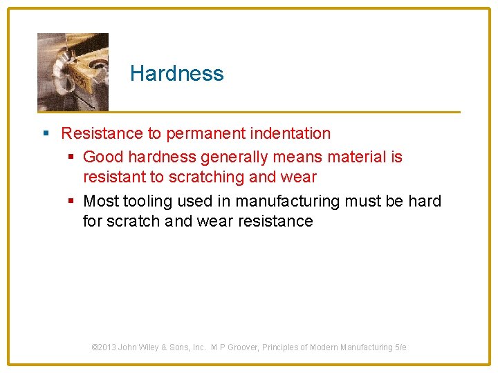 Hardness § Resistance to permanent indentation § Good hardness generally means material is resistant