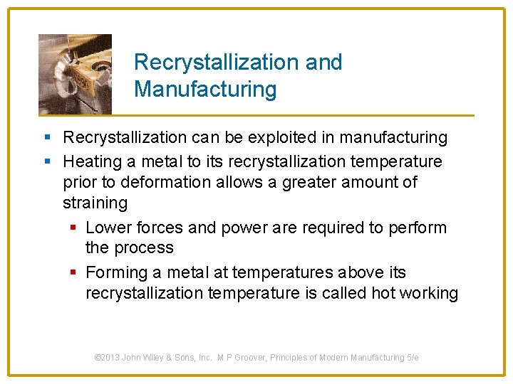 Recrystallization and Manufacturing § Recrystallization can be exploited in manufacturing § Heating a metal