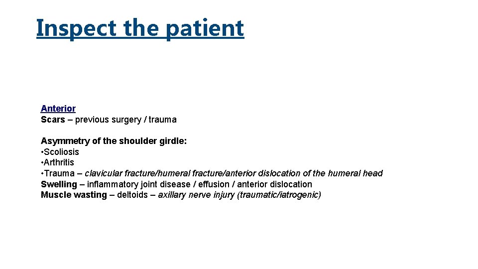 Inspect the patient Anterior Scars – previous surgery / trauma Asymmetry of the shoulder Inspect the patient Anterior Scars – previous surgery / trauma Asymmetry of the shoulder