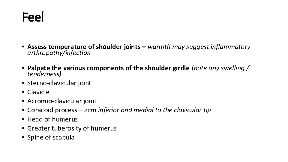 Feel • Assess temperature of shoulder joints – warmth may suggest inflammatory arthropathy/infection • Feel • Assess temperature of shoulder joints – warmth may suggest inflammatory arthropathy/infection •
