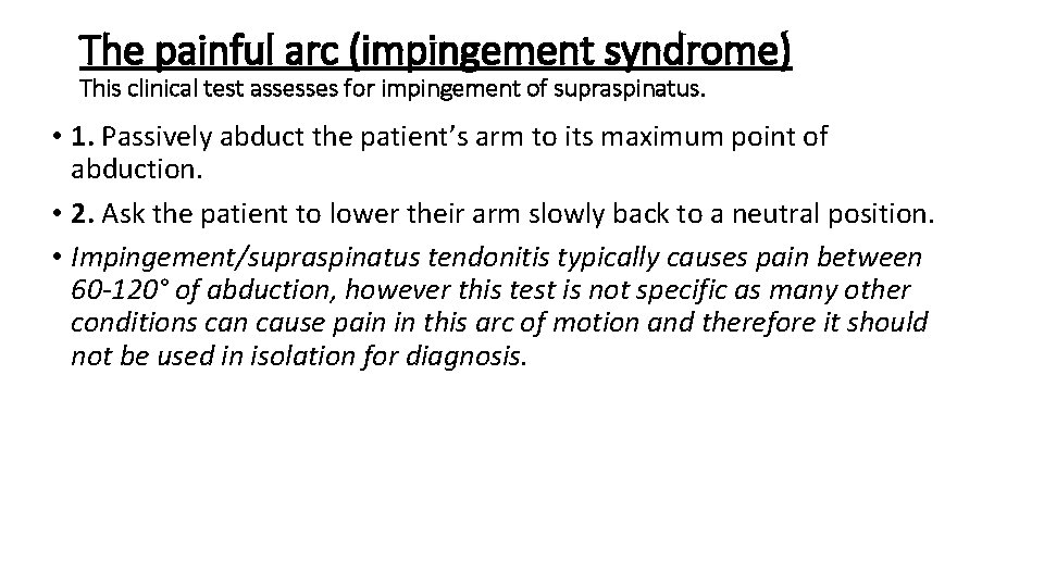 The painful arc (impingement syndrome) This clinical test assesses for impingement of supraspinatus. • The painful arc (impingement syndrome) This clinical test assesses for impingement of supraspinatus. •