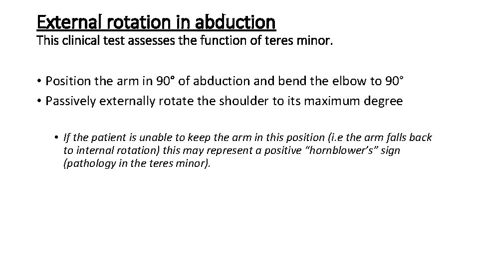 External rotation in abduction This clinical test assesses the function of teres minor. • External rotation in abduction This clinical test assesses the function of teres minor. •