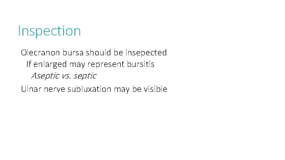 Inspection Olecranon bursa should be insepected If enlarged may represent bursitis Aseptic vs. septic Inspection Olecranon bursa should be insepected If enlarged may represent bursitis Aseptic vs. septic