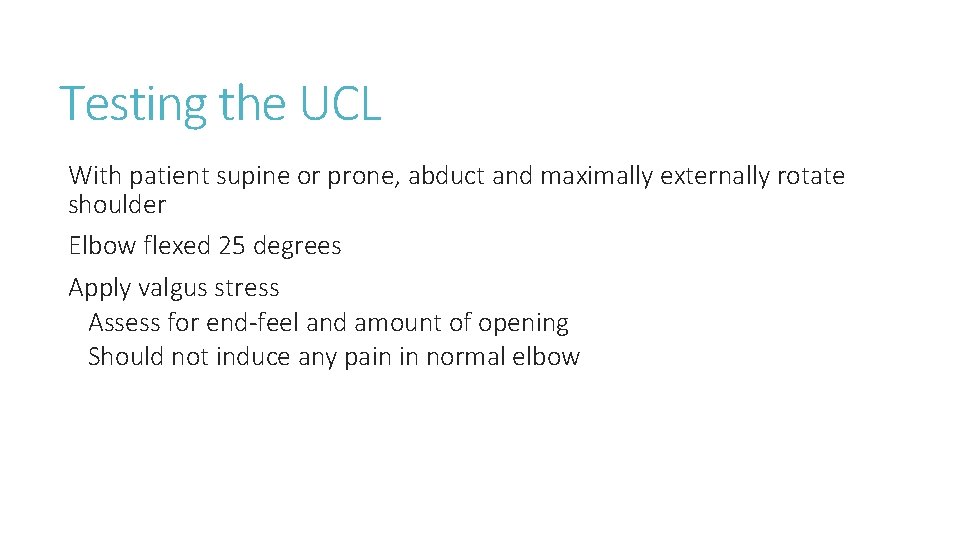 Testing the UCL With patient supine or prone, abduct and maximally externally rotate shoulder Testing the UCL With patient supine or prone, abduct and maximally externally rotate shoulder