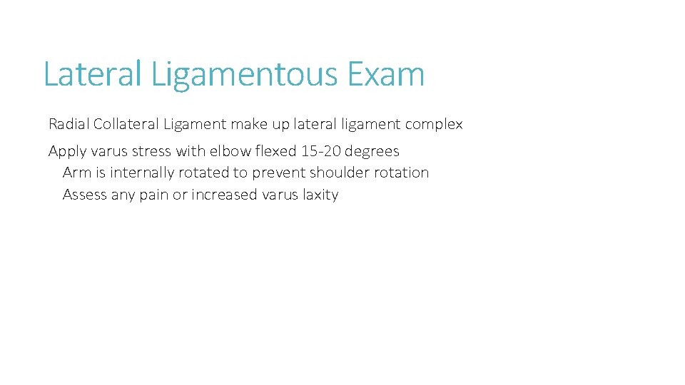 Lateral Ligamentous Exam Radial Collateral Ligament make up lateral ligament complex Apply varus stress Lateral Ligamentous Exam Radial Collateral Ligament make up lateral ligament complex Apply varus stress