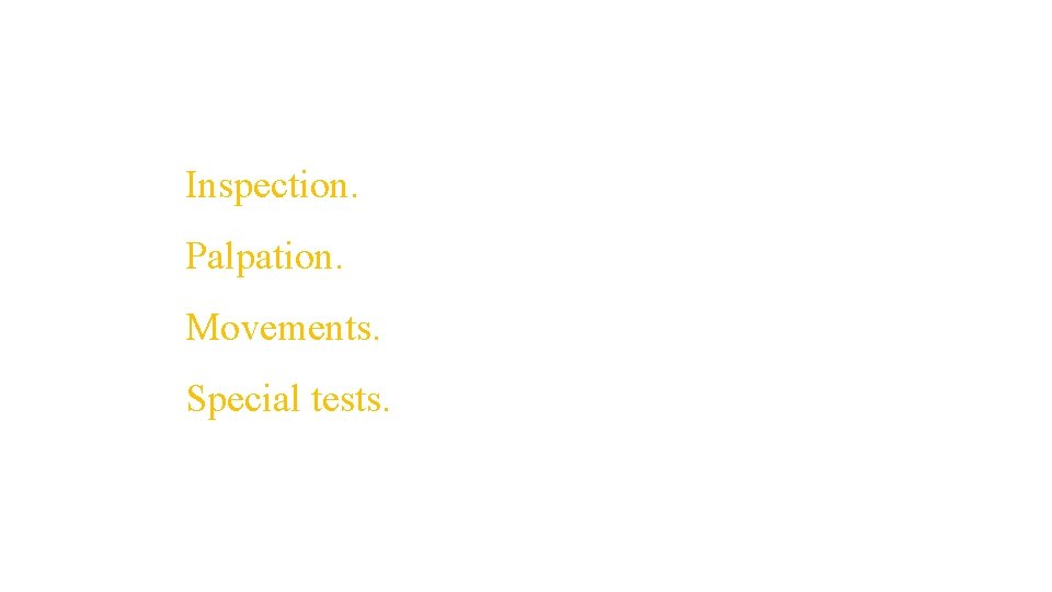 Inspection. Palpation. Movements. Special tests. Inspection. Palpation. Movements. Special tests.
