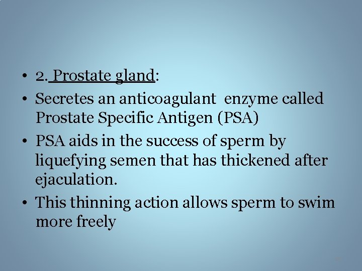  • 2. Prostate gland: • Secretes an anticoagulant enzyme called Prostate Specific Antigen