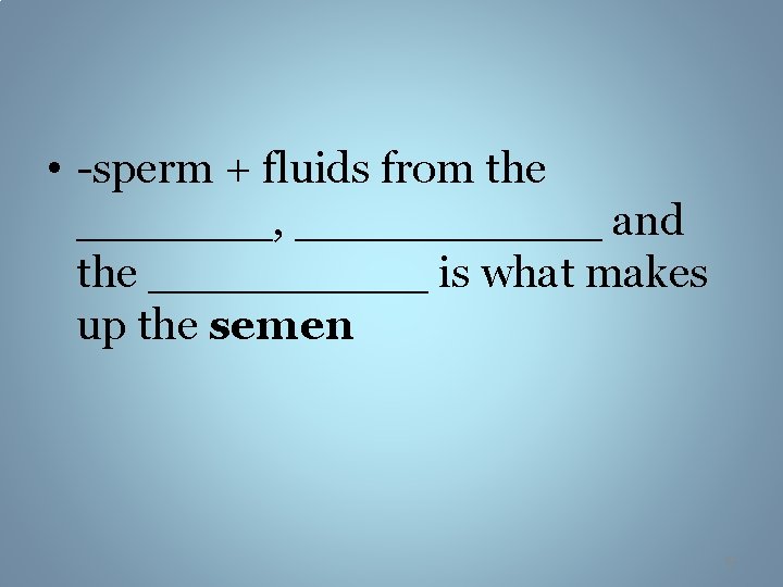  • -sperm + fluids from the _______, ______ and the _____ is what