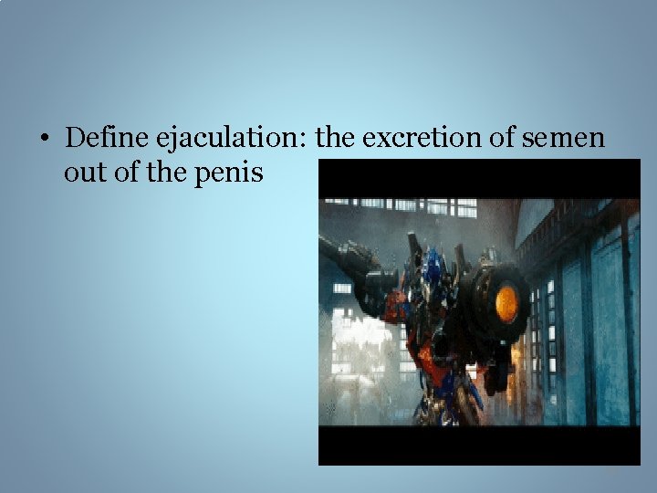  • Define ejaculation: the excretion of semen out of the penis 23 