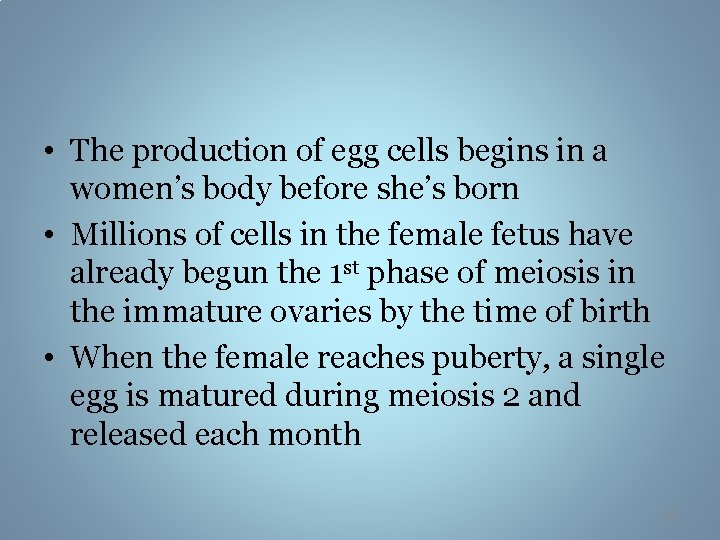  • The production of egg cells begins in a women’s body before she’s