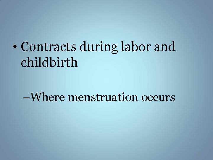  • Contracts during labor and childbirth –Where menstruation occurs 31 