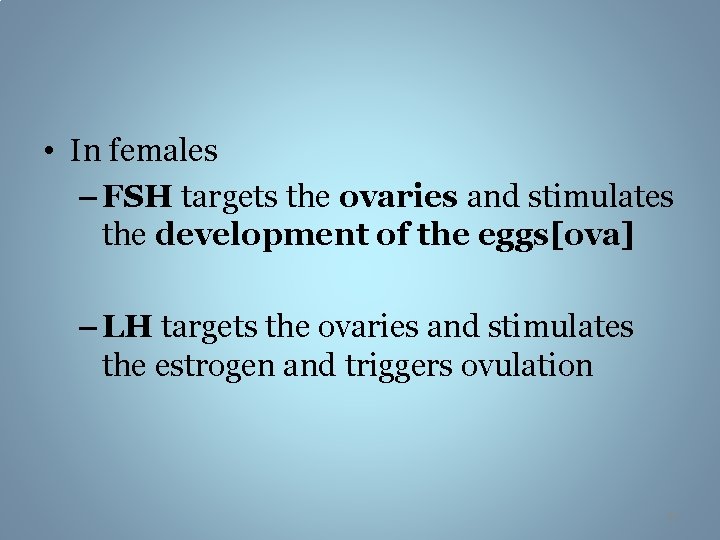  • In females – FSH targets the ovaries and stimulates the development of