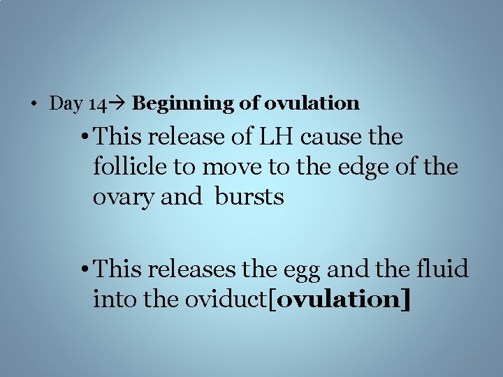  • Day 14 Beginning of ovulation • This release of LH cause the