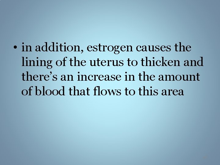  • in addition, estrogen causes the lining of the uterus to thicken and