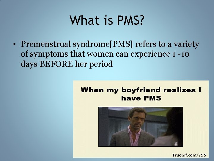 What is PMS? • Premenstrual syndrome[PMS] refers to a variety of symptoms that women