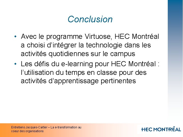 Conclusion • Avec le programme Virtuose, HEC Montréal a choisi d’intégrer la technologie dans