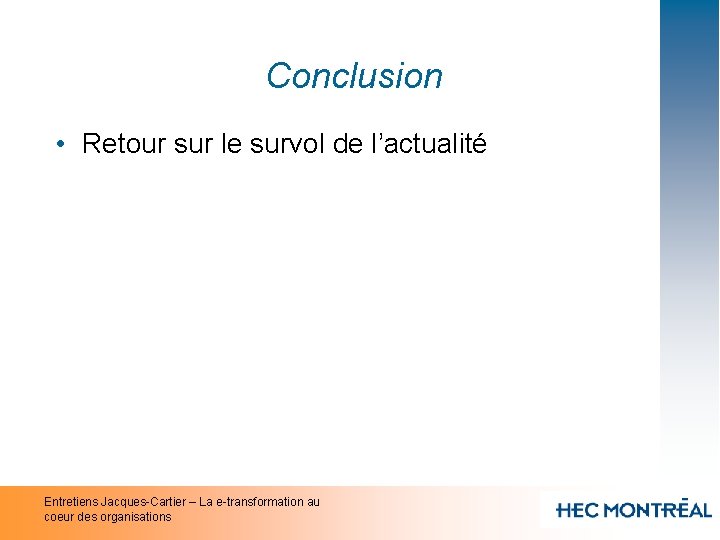 Conclusion • Retour sur le survol de l’actualité Entretiens Jacques-Cartier – La e-transformation au