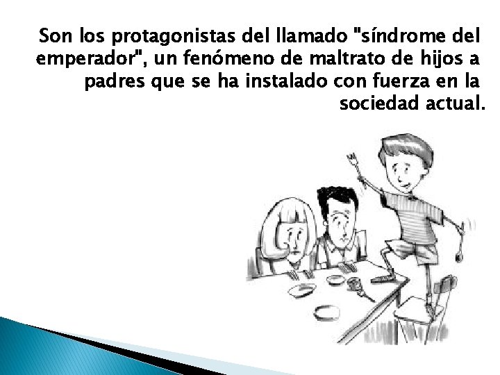 Son los protagonistas del llamado "síndrome del emperador", un fenómeno de maltrato de hijos