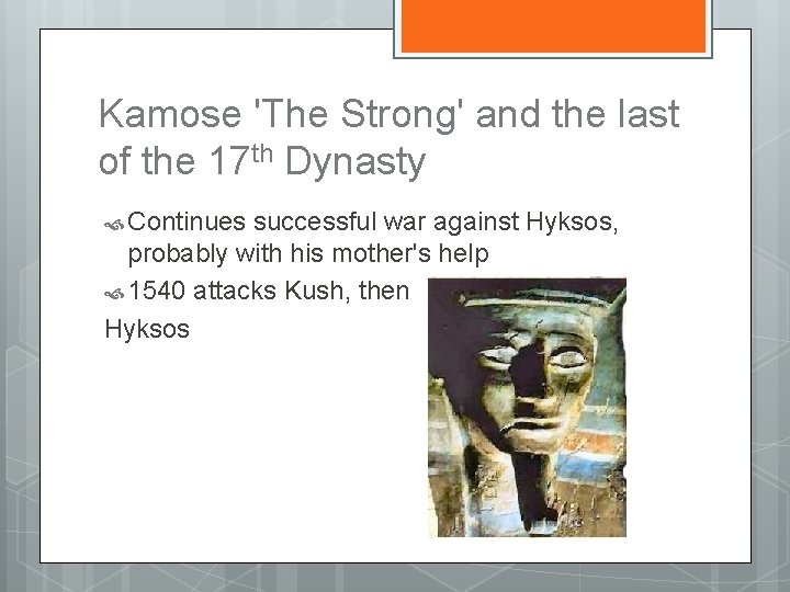 Kamose 'The Strong' and the last of the 17 th Dynasty Continues successful war