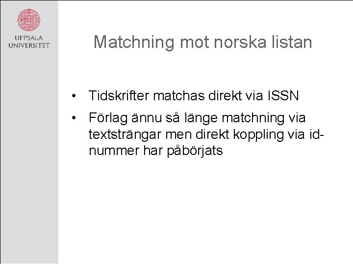 Matchning mot norska listan • Tidskrifter matchas direkt via ISSN • Förlag ännu så