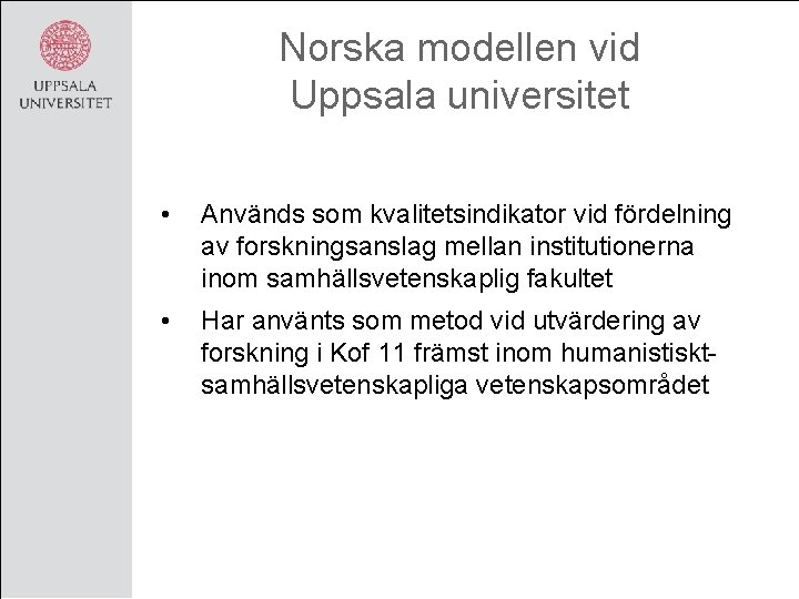 Norska modellen vid Uppsala universitet • Används som kvalitetsindikator vid fördelning av forskningsanslag mellan