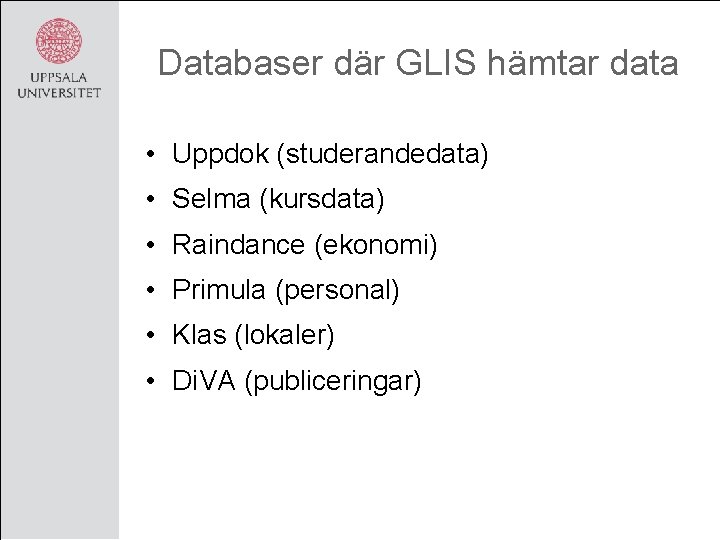 Databaser där GLIS hämtar data • Uppdok (studerandedata) • Selma (kursdata) • Raindance (ekonomi)