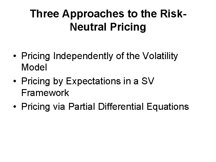 Three Approaches to the Risk. Neutral Pricing • Pricing Independently of the Volatility Model