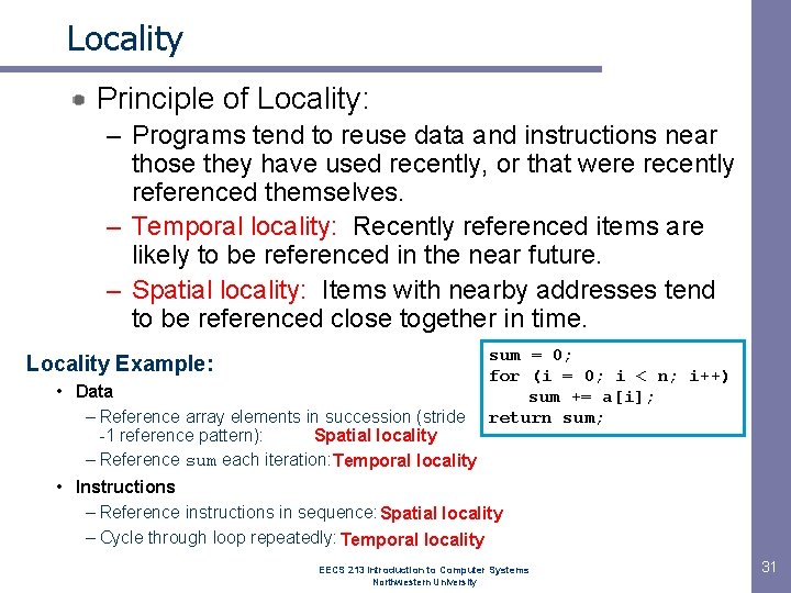 Locality Principle of Locality: – Programs tend to reuse data and instructions near those