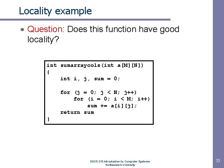Locality example Question: Does this function have good locality? int sumarraycols(int a[M][N]) { int
