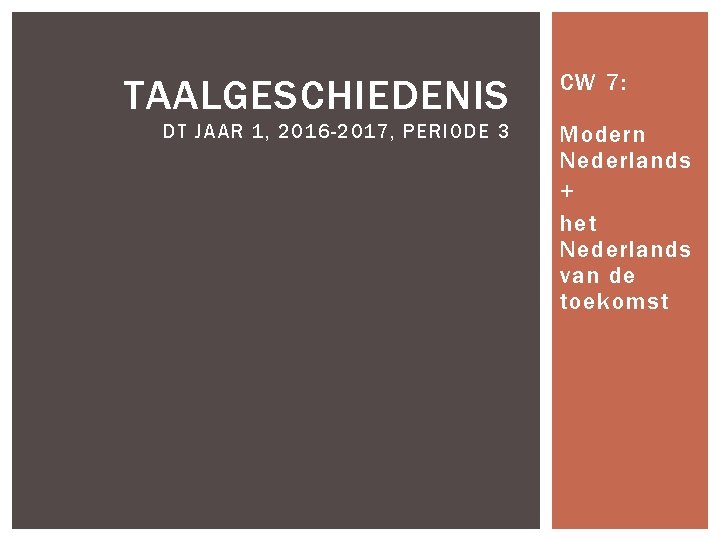 TAALGESCHIEDENIS DT JAAR 1, 2016 -2017, PERIODE 3 CW 7: Modern Nederlands + het