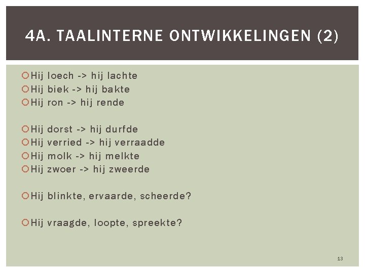 4 A. TAALINTERNE ONTWIKKELINGEN (2) Hij loech -> hij lachte Hij biek -> hij