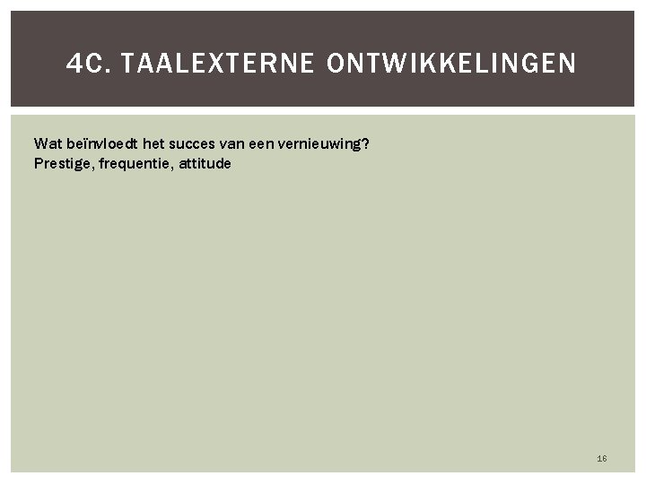 4 C. TAALEXTERNE ONTWIKKELINGEN Wat beïnvloedt het succes van een vernieuwing? Prestige, frequentie, attitude