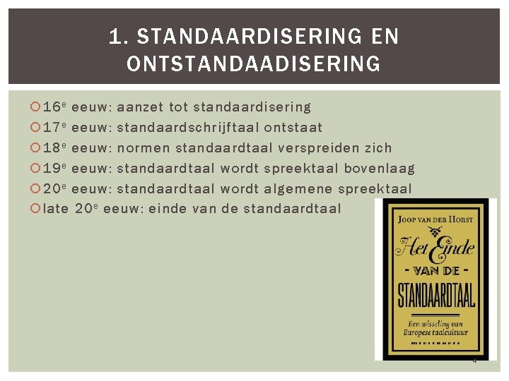 1. STANDAARDISERING EN ONTSTANDAADISERING 16 e eeuw: aanzet tot standaardisering 17 e eeuw: standaardschrijftaal