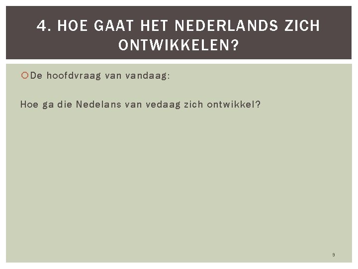 4. HOE GAAT HET NEDERLANDS ZICH ONTWIKKELEN? De hoofdvraag vandaag: Hoe ga die Nedelans