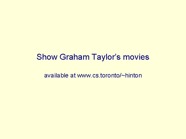 Show Graham Taylor’s movies available at www. cs. toronto/~hinton 