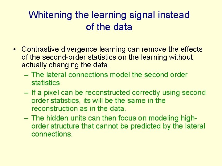 Whitening the learning signal instead of the data • Contrastive divergence learning can remove