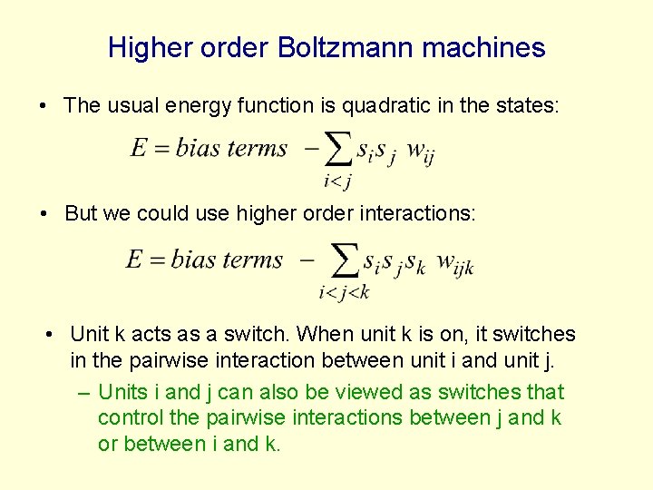 Higher order Boltzmann machines • The usual energy function is quadratic in the states: