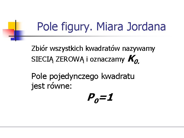 Pole figury. Miara Jordana Zbiór wszystkich kwadratów nazywamy SIECIĄ ZEROWĄ i oznaczamy K 0.