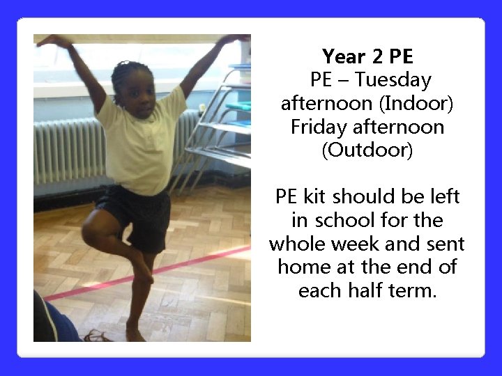 Year 2 PE PE – Tuesday afternoon (Indoor) Friday afternoon (Outdoor) PE kit should Year 2 PE PE – Tuesday afternoon (Indoor) Friday afternoon (Outdoor) PE kit should