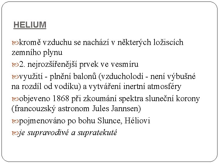 HELIUM kromě vzduchu se nachází v některých ložiscích zemního plynu 2. nejrozšířenější prvek ve