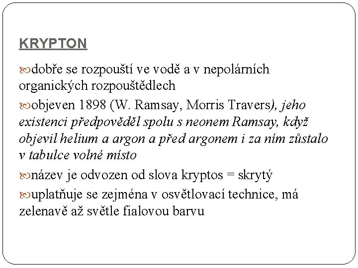 KRYPTON dobře se rozpouští ve vodě a v nepolárních organických rozpouštědlech objeven 1898 (W.