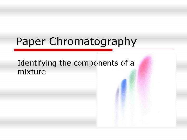 Paper Chromatography Identifying the components of a mixture 