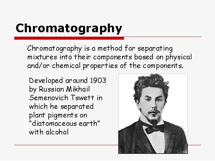 Chromatography is a method for separating mixtures into their components based on physical and/or