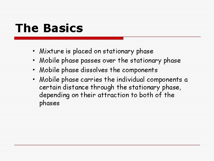 The Basics • • Mixture is placed on stationary phase Mobile phase passes over The Basics • • Mixture is placed on stationary phase Mobile phase passes over