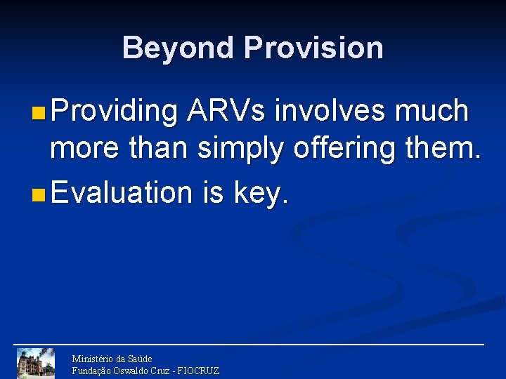 Beyond Provision n Providing ARVs involves much more than simply offering them. n Evaluation