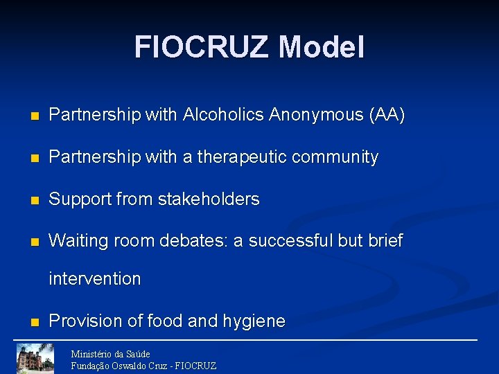 FIOCRUZ Model n Partnership with Alcoholics Anonymous (AA) n Partnership with a therapeutic community