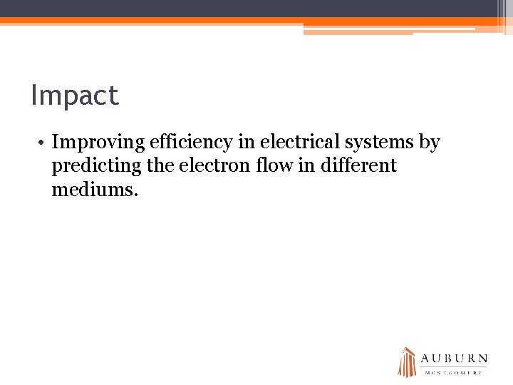 Impact • Improving efficiency in electrical systems by predicting the electron flow in different