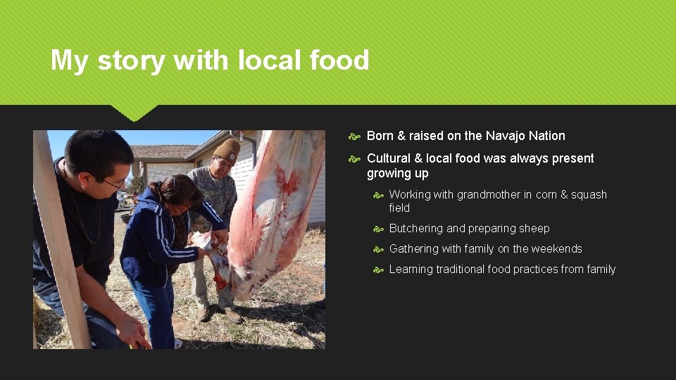 My story with local food Born & raised on the Navajo Nation Cultural &